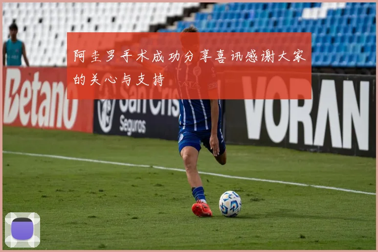 阿圭罗手术成功分享喜讯感谢大家的关心与支持